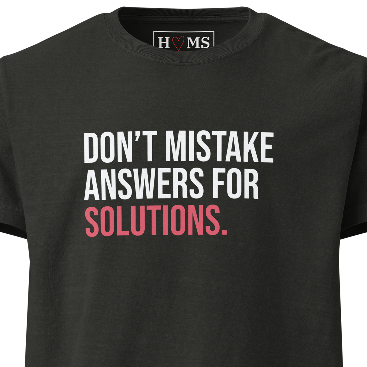 DON'T MISTAKE ANSWERS FOR SOLUTIONS. — chest print detail