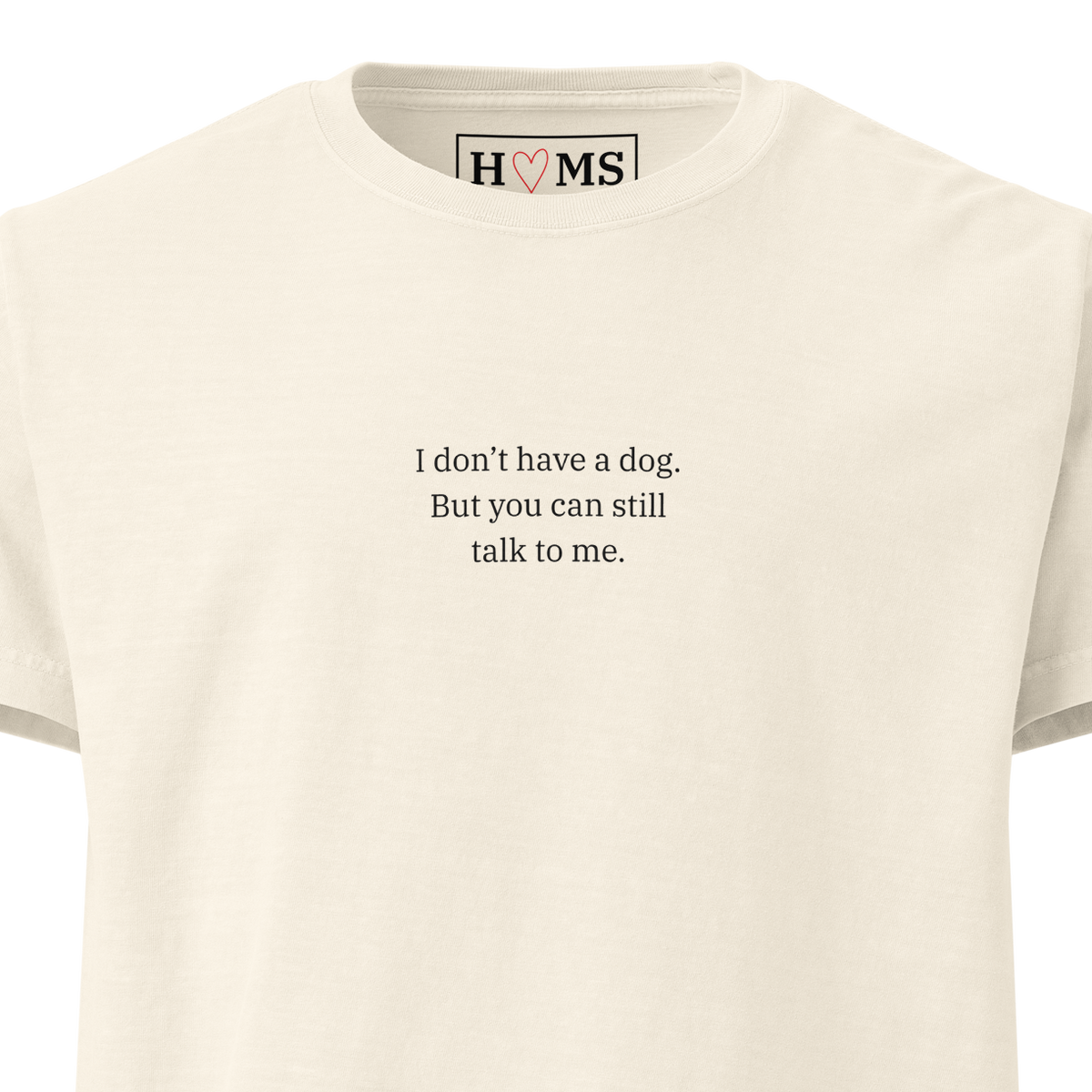 I don't have a dog. But you can still talk to me. — chest print detail