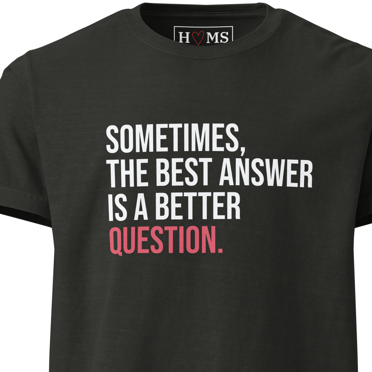 SOMETIMES, THE BEST ANSWER IS A BETTER QUESTION. — chest print detail