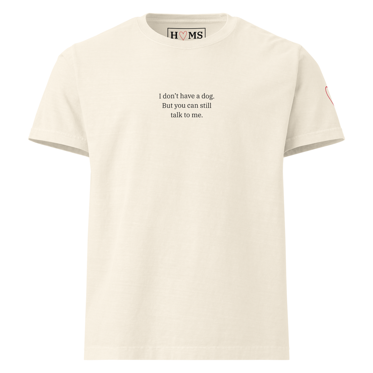 I DON'T HAVE A DOG. BUT YOU CAN STILL TALK TO ME. — Vintage White HOMS Heartlines tee, front