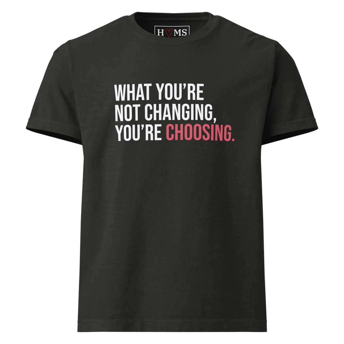 WHAT YOU'RE NOT CHANGING, YOU'RE CHOOSING. — Faded Black HOMS Clues tee, front