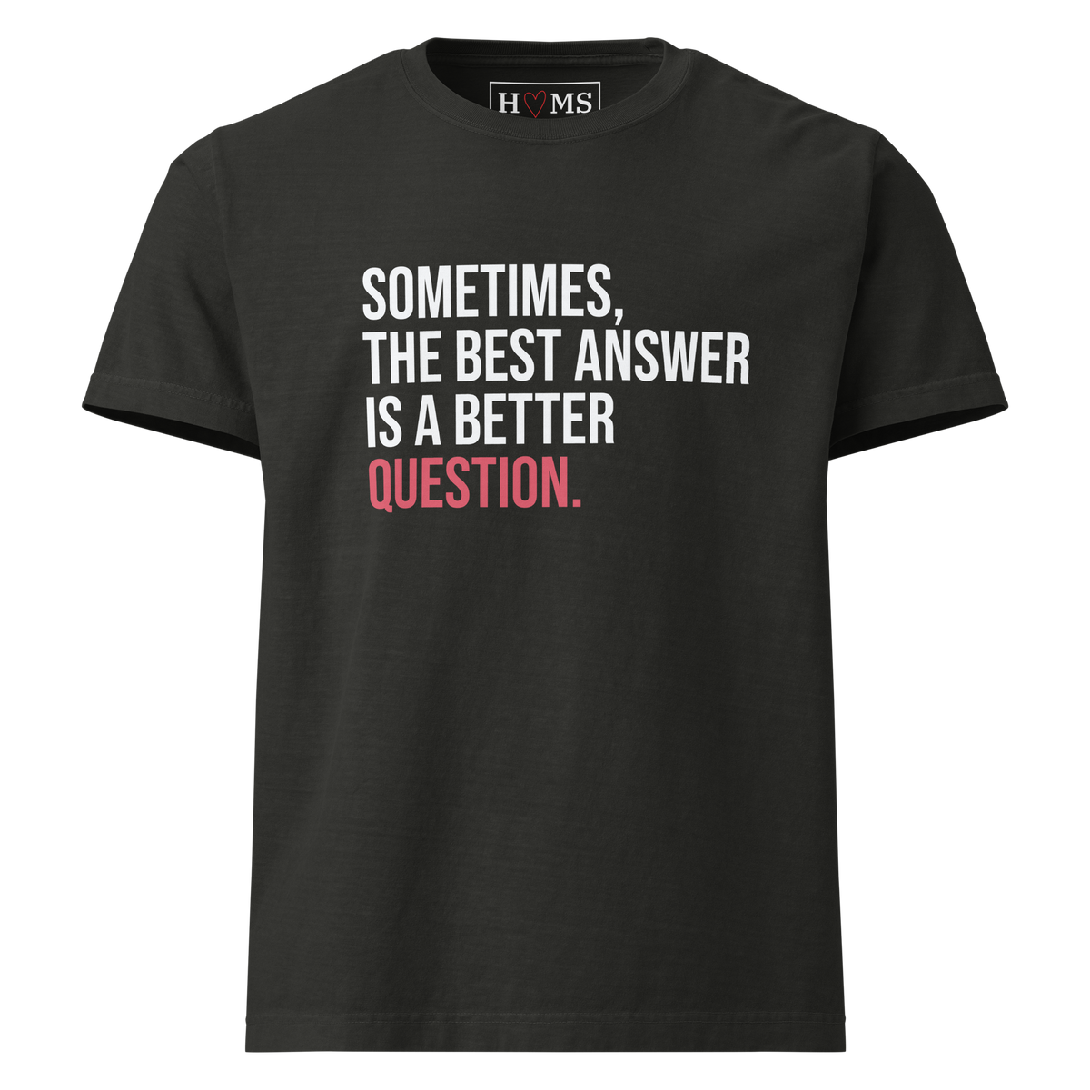 SOMETIMES, THE BEST ANSWER IS A BETTER QUESTION. — Faded Black HOMS Clues tee, front